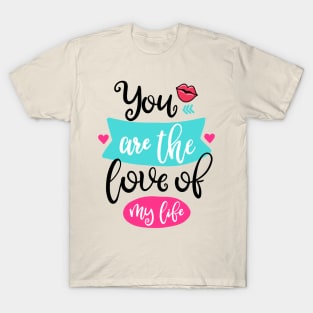 You are the love of my life T-Shirt